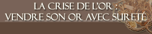 la crise de l'or : vendre son or avec sureté